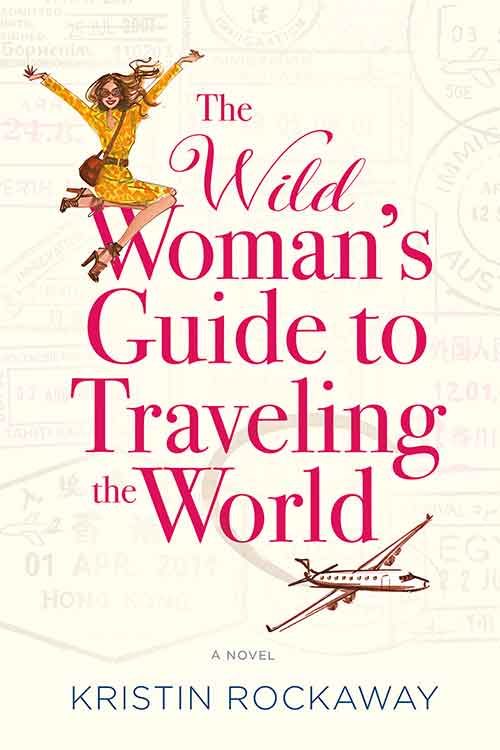 THE WILD WOMAN’S GUIDE TO TRAVELING THE WORLD by Kristin Rockaway